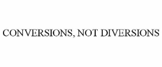 CONVERSIONS, NOT DIVERSIONS