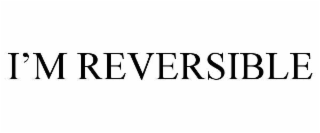 I’M REVERSIBLE