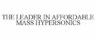 THE LEADER IN AFFORDABLE MASS HYPERSONICS